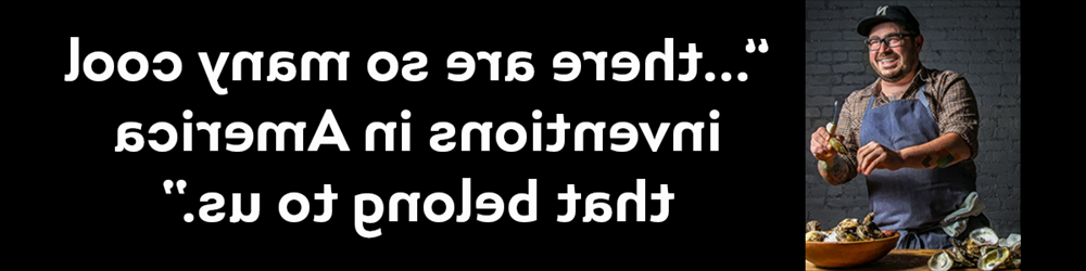 肖恩·布洛克，南方厨师，他的原话是...美国有很多很酷的发明是属于我们的."